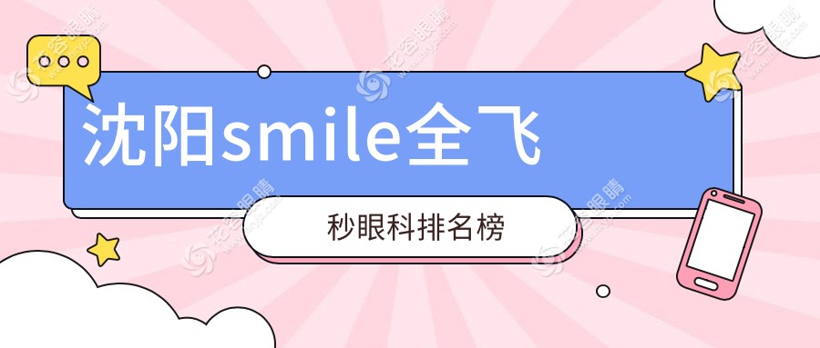 沈陽SMILE全飛秒眼科手術(shù)哪家強(qiáng)？權(quán)威醫(yī)院價(jià)格表全解析