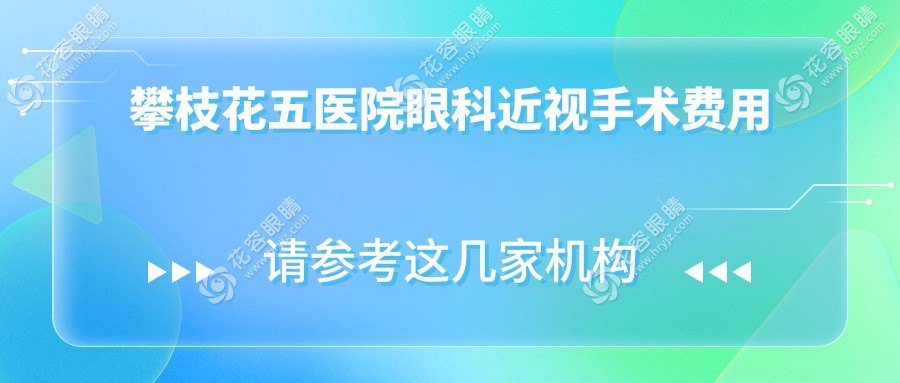攀枝花五醫(yī)院眼科近視手術(shù)費(fèi)用公布！晶體植入|全飛秒|半飛秒等價(jià)格全都有