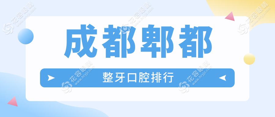 成都郫都區(qū)整牙口碑推薦：多家口腔醫(yī)院對比，整牙僅需3000元起