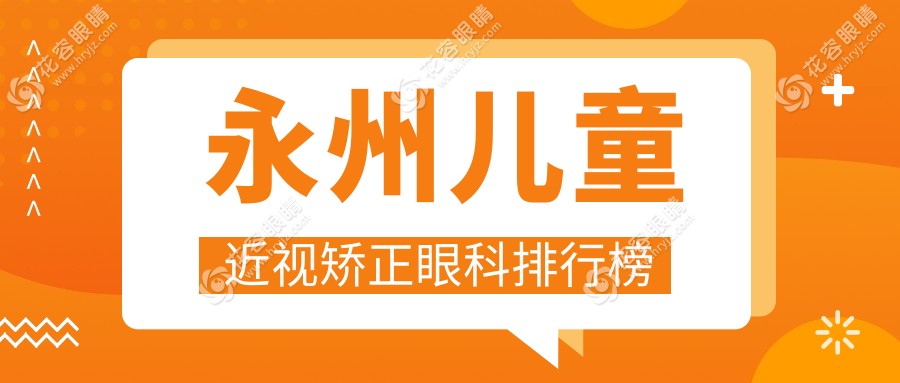 永州家長必看！兒童近視矯正哪家強(qiáng)？眼科醫(yī)院推薦+最新價(jià)格表全解析