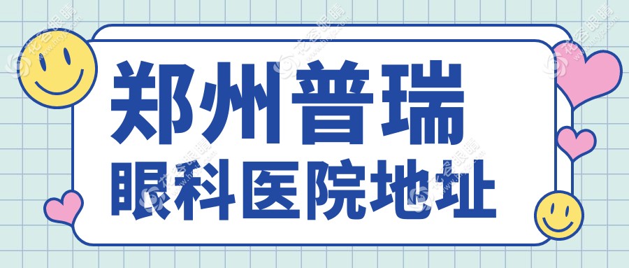 鄭州普瑞眼科醫(yī)院地址在哪里？東明路170號(hào)，多種乘車方式任選