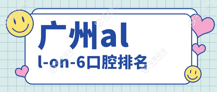 廣州All-on-6種植牙哪家強(qiáng)？多家醫(yī)院價(jià)格表全解析