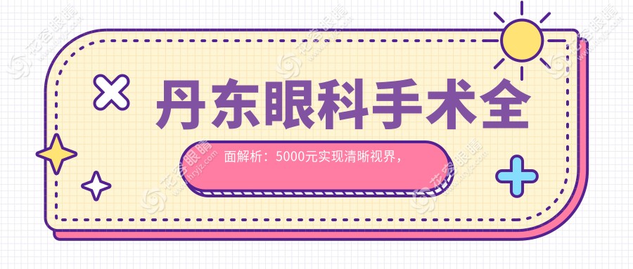 丹東眼科手術(shù)全面解析：5000元實(shí)現(xiàn)清晰視界，專業(yè)服務(wù)值得信賴