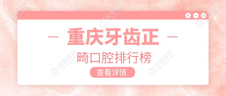 重慶牙齒正畸哪家強？前10口腔醫(yī)院全解析，附價格表和醫(yī)院地址指南