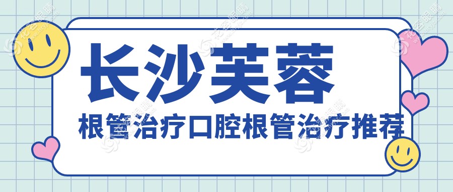 长沙芙蓉根管治疗口腔根管治疗推荐