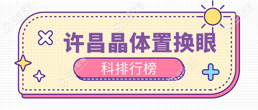 許昌晶體置換哪家強(qiáng)？排名TOP眼科醫(yī)院大揭秘，晶體置換僅需2000元起！