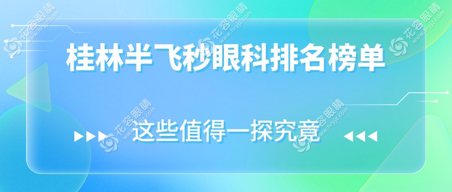 桂林半飛秒眼科手術(shù)哪家強(qiáng)？詳解排名及價(jià)格表助您明智選擇