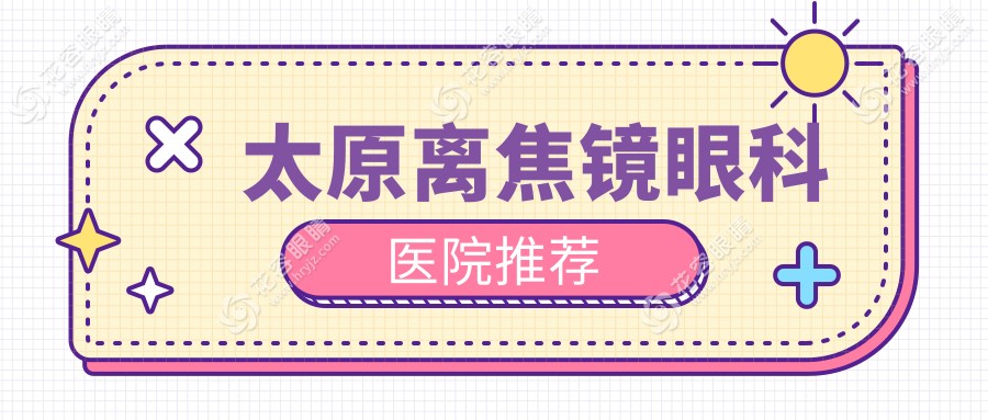 太原離焦鏡哪里好？專業(yè)眼科推薦收費(fèi)標(biāo)準(zhǔn)全解析，價(jià)格表+醫(yī)院地址一手掌握