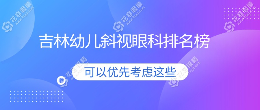 吉林幼兒斜視治療哪家強？專業(yè)眼科醫(yī)院推薦，幼兒斜視手術(shù)僅需3000元起