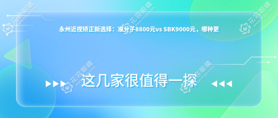 永州近視矯正新選擇：準分子8800元vs SBK9000元，哪種更適合你？