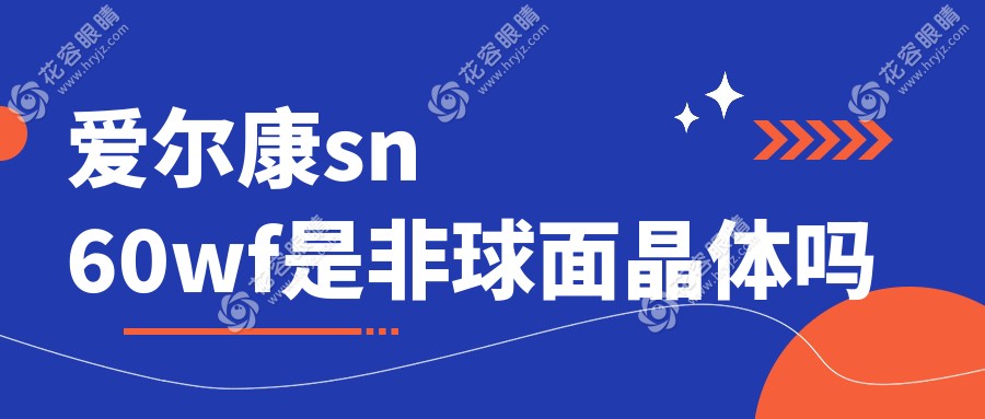 愛爾康sn60wf是非球面晶體嗎？真實(shí)反饋：過(guò)濾藍(lán)光+10年壽命，老人閉眼入