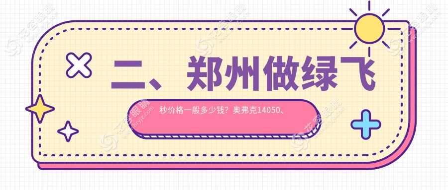 二、鄭州做綠飛秒價(jià)格一般多少錢？奧弗克14050、美視美康15088、尖峰眼科16269