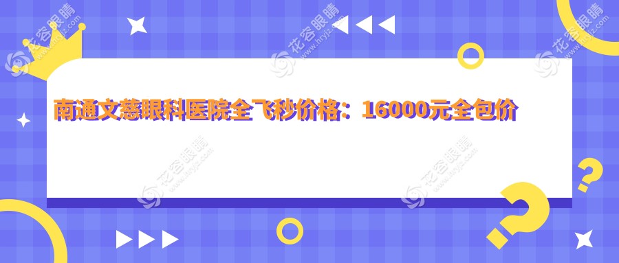 南通文慈眼科醫(yī)院全飛秒價格16000起!張建院長主刀術(shù)后1.2+全年復(fù)查免費(fèi)