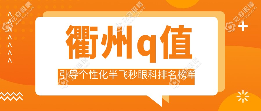 衢州Q值引導(dǎo)個(gè)性化半飛秒哪家眼科醫(yī)院更受信賴？價(jià)格表全解析