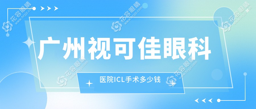 廣州視可佳眼科醫(yī)院ICL手術(shù)多少錢