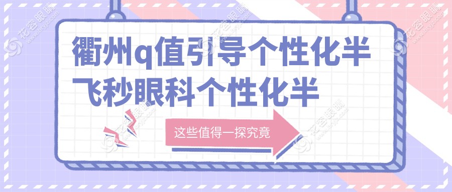 衢州q值引导个性化半飞秒眼科个性化半飞秒价目表