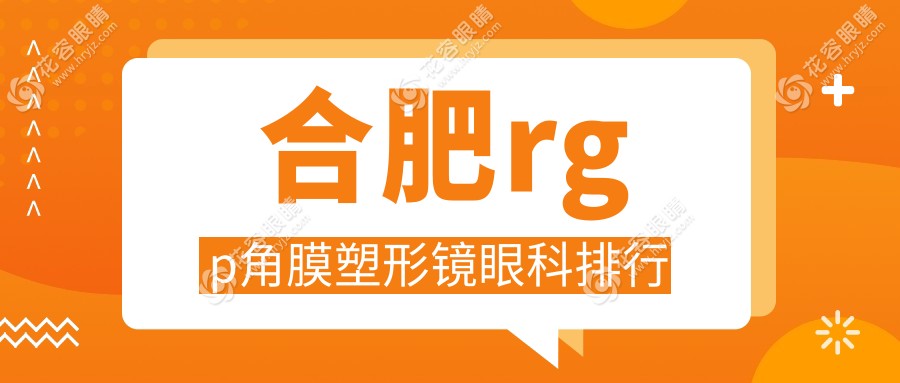 合肥rgp角膜塑形镜哪家医院更专业？全面解析价格表与医院地址指南