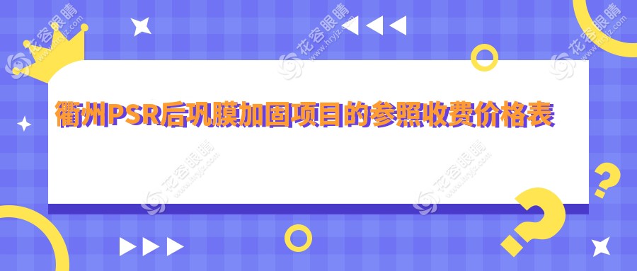 衢州PSR后巩膜加固手术费用一览：含哺光仪7000元全套治疗方案推荐