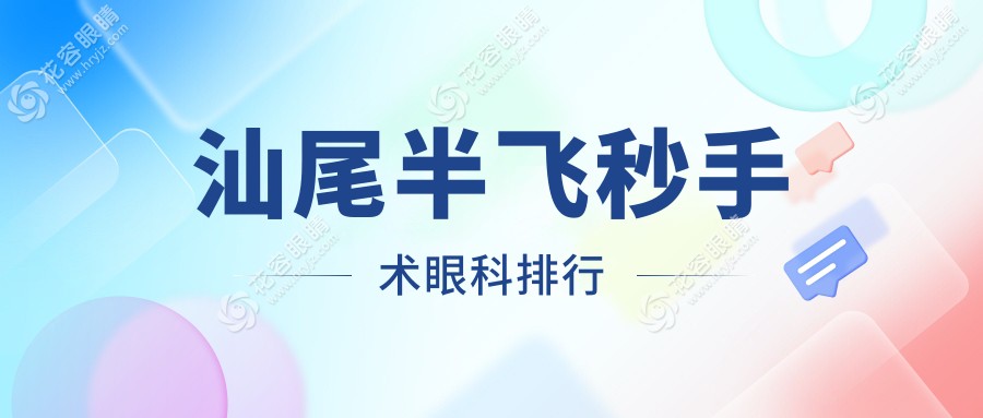 汕尾半飛秒手術(shù)哪家強？眼科醫(yī)院大盤點，附半飛秒手術(shù)價格表揭秘！