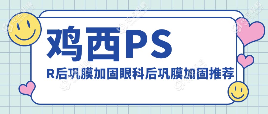 雞西PSR后鞏膜加固眼科后鞏膜加固推薦