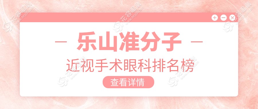 樂山準(zhǔn)分子近視手術(shù)哪家眼科醫(yī)院更受推薦？詳詢價(jià)格表在這里