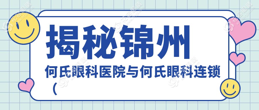揭秘錦州何氏眼科醫(yī)院與何氏眼科連鎖（錦州）RGPRGP角膜塑形鏡收費標(biāo)準(zhǔn)，近視矯正新選擇！