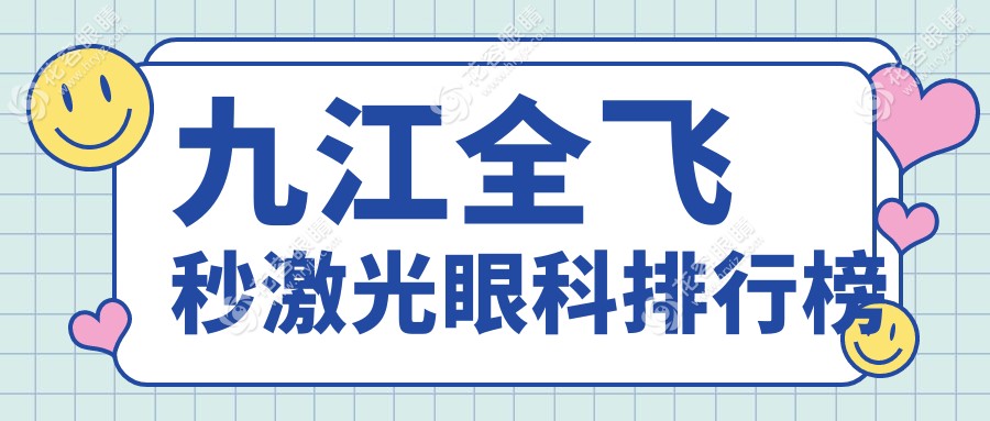 九江全飛秒激光哪家強(qiáng)？速看排名+價(jià)格表+醫(yī)院地址一手掌握