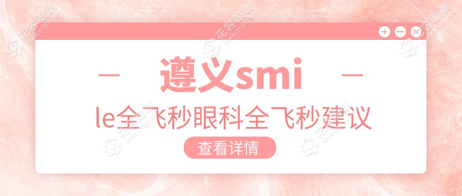 遵義smile全飛秒眼科全飛秒建議