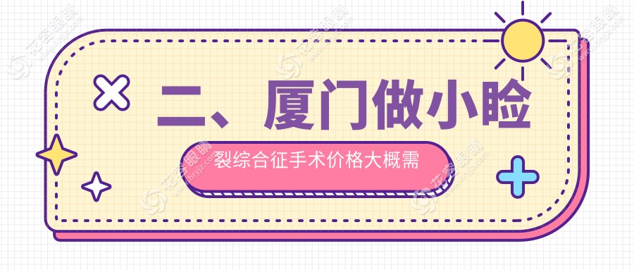 二、廈門做小瞼裂綜合征手術(shù)價格大概需要多少錢？桀視4258|4459|4090