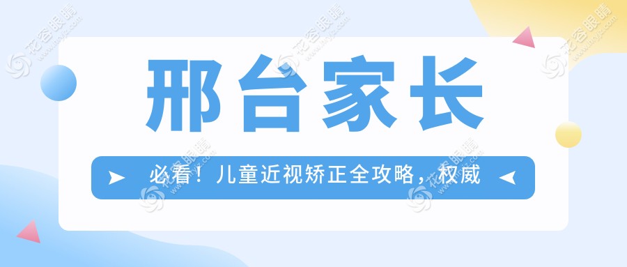 邢臺(tái)家長必看！兒童近視矯正全攻略，權(quán)威眼科僅需2000元起！