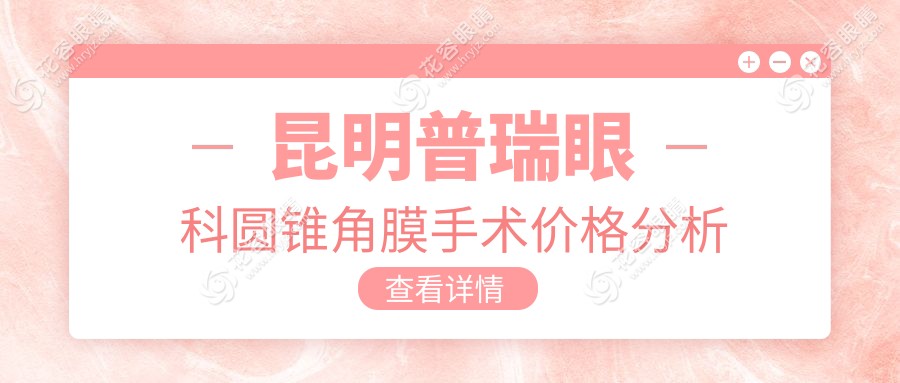 昆明普瑞眼科圆锥角膜手术价格分析