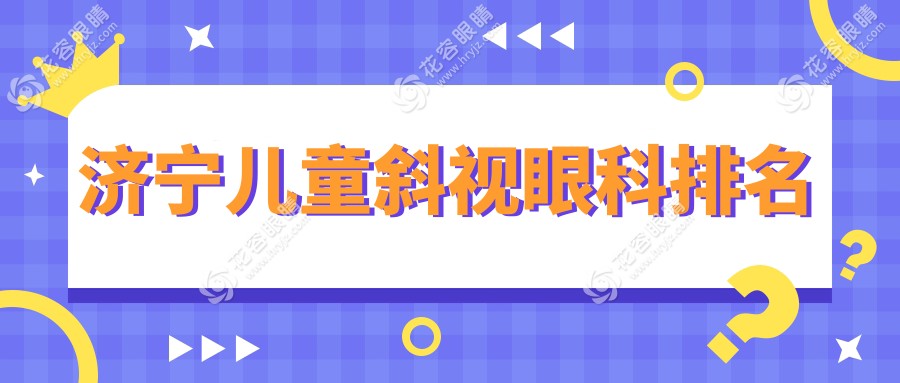 济宁宝妈必看！山东济宁京合眼科医院vs启明眼科医院，儿童斜视治疗哪家更专业？