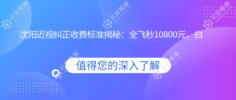 沈阳近视纠正收费标准揭秘：全飞秒10800元，白内障手术仅需5000元，义眼价格低至2000元起