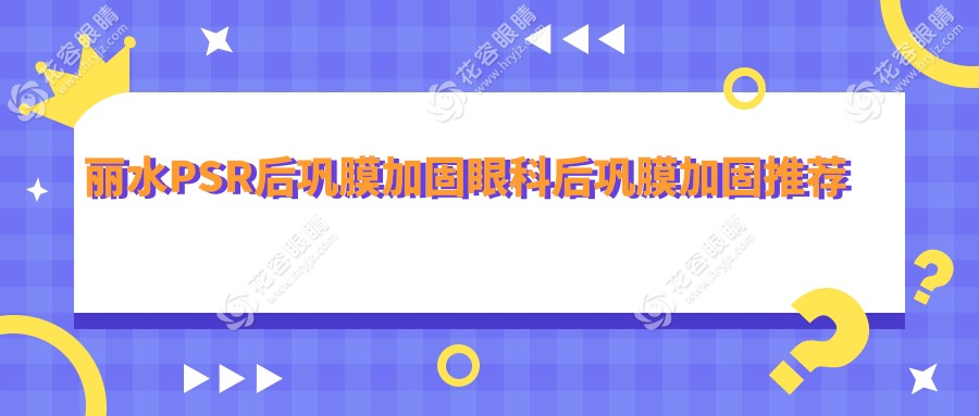 丽水PSR后巩膜加固眼科后巩膜加固推荐