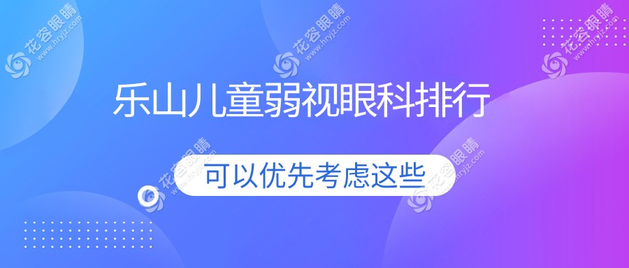 乐山儿童弱视治疗哪家强？爱尔眼科VS麦迪格眼科连锁A组，家长必看 ranking解析