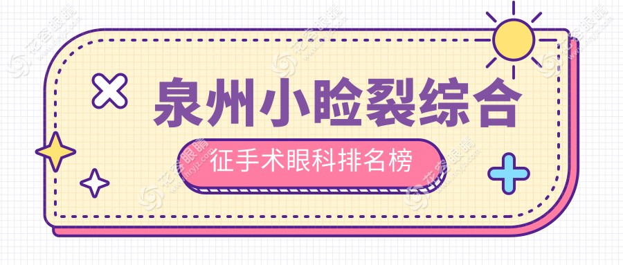 泉州小瞼裂綜合征手術(shù)哪家眼科醫(yī)院更受推薦？專業(yè)治療與5000元手術(shù)價格詳解
