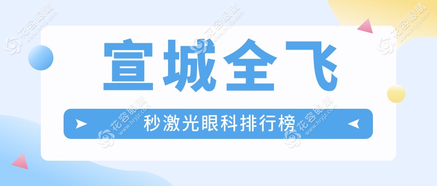 宣城全飛秒激光哪家強？眼科醫(yī)院排名大揭秘，附全飛秒激光價格表別錯過！