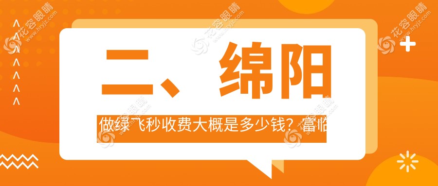 二、绵阳做绿飞秒收费大概是多少钱？富临眼科17468/华厦眼科16698/华厦18560