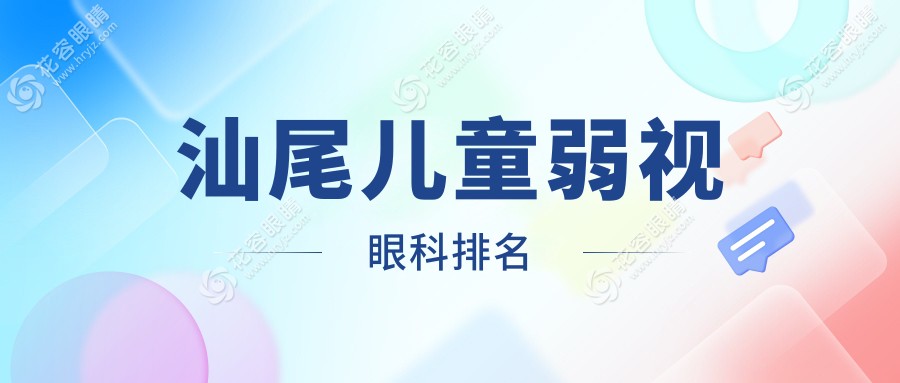 汕尾兒童弱視治療哪家強(qiáng)？專業(yè)眼科醫(yī)院推薦+詳細(xì)價(jià)格表與地址全解析