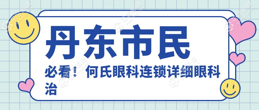 丹東市民必看！何氏眼科連鎖詳細(xì)眼科治療價(jià)格一覽表，透明消費(fèi)無隱憂