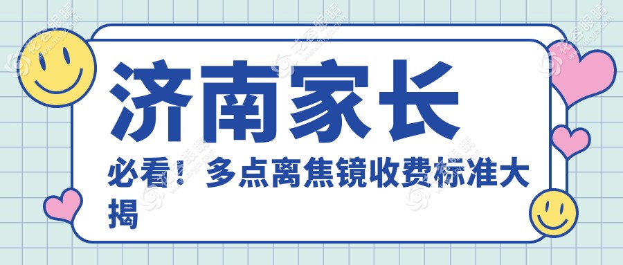濟(jì)南家長必看！多點離焦鏡收費標(biāo)準(zhǔn)大揭秘，價格表+醫(yī)院地址一手掌握