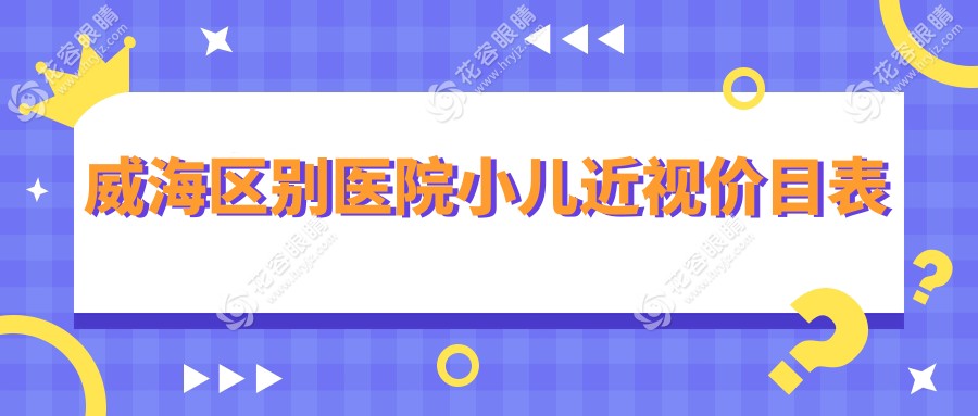威海區(qū)別醫(yī)院小兒近視價(jià)目表