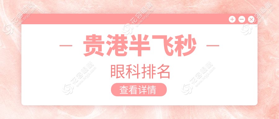 貴港半飛秒手術(shù)哪家強(qiáng)？眼科醫(yī)院排名大揭秘，附超全價(jià)格表等你來看！
