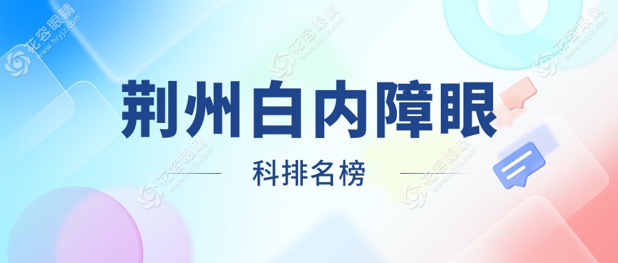 荆州白内障治疗哪家强？荆州一医、荆州中心医院排名大公开，附白内障手术价格表速看！