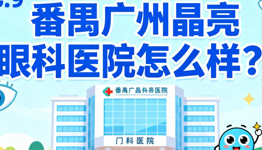 番禺广州晶亮眼科医院怎么样？3级专科资质与飞秒激光等设备加持，打造近视手术与白内障诊疗新高地